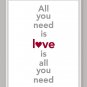 All you need is Love is all you need Print