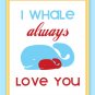 I Whale Always Love You Print