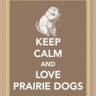Keep Calm and Love Prairie Dogs Print