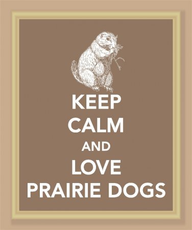 Keep Calm and Love Prairie Dogs Print