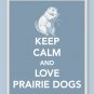 Keep Calm and Love Prairie Dogs Print
