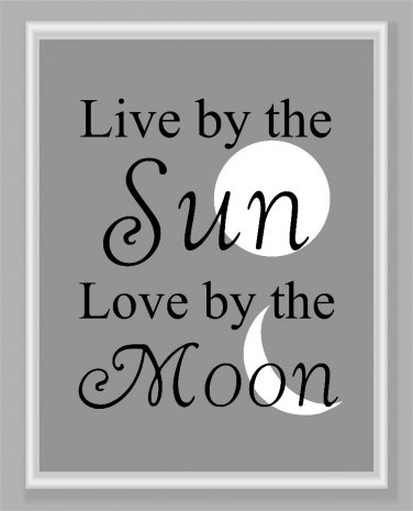 Live by the Sun, Love by the Moon Print