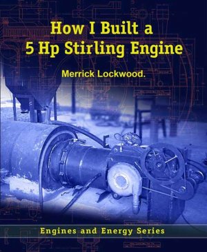 How I Built a 5 Hp Stirling Engine by Merrick Lockwood--American Stirling Company