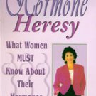Hormone Heresy What Women Must Know About Their Hormones By Sherrill Sellman