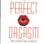 The Perfect Orgasm: How to Get It, How To Give It by Joan Elizabeth Lloyd