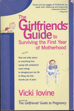 The Girlfriends Guide to Surviving the First year of Motherhood by Vicki Lovine