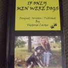 IF ONLY MEN WERE DOGS   self-help... How to Identify abusive patterns and change YOUR LIFE!