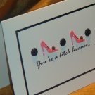 3-D High Heels "You're a bitch because..." Card