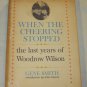 When the Cheering Stopped: The last Years of Woodrow Wilson by Gene Smith