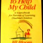 Help Me to Help My Child: A Sourcebook for Parents of Learning Disabled Children