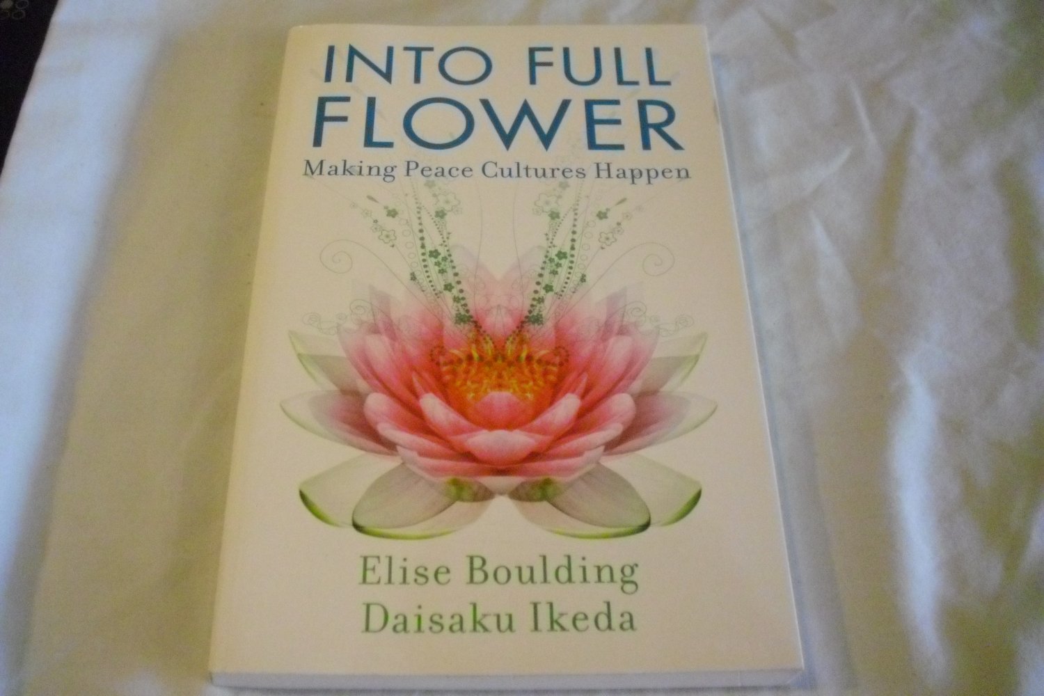 Into Full Flower : Making Peace Cultures Happen by Ikeda and Boulding (2010, Paperback)