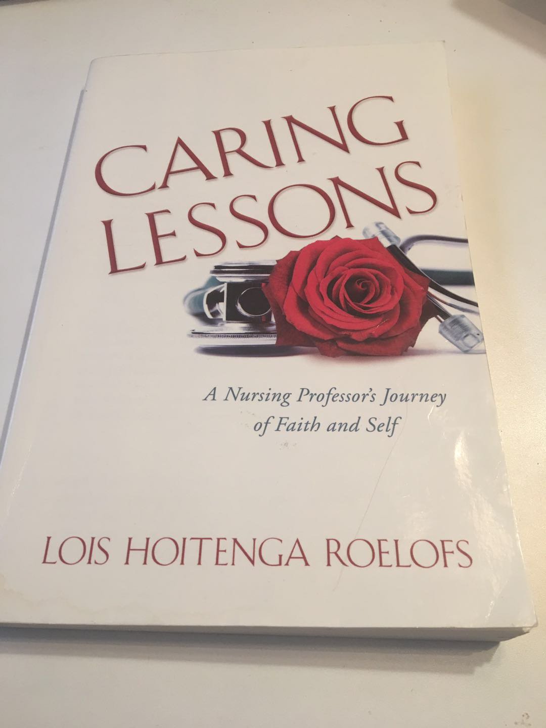 Caring Lessons: A Nursing Professor&acirc;��s Journey of Faith and Self 2010 by Lois Hoitenga Roelofs