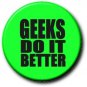 GEEKS DO IT BETTER..FAB LARGE 2.25" BUTTON BADGE