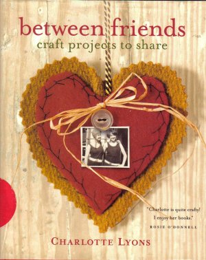 "Between Freinds, Craft Projects to Share"