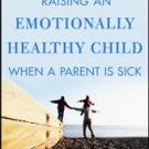 Raising an Emotionally Healthy Child When a Parent Is Sick (Paperback Book)