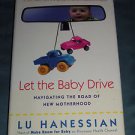 Let the Baby Drive : Navigating the Road of New Motherhood by Lu Hanessian, Book