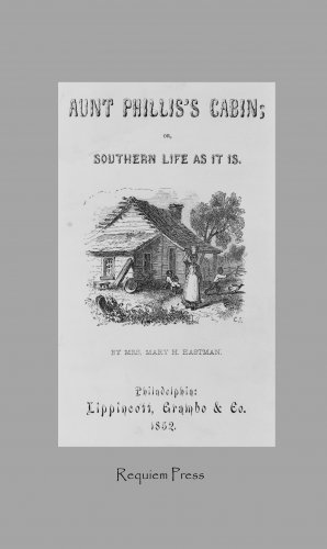Aunt Phillis's Cabin; or, Southern Life As It Is by Mary Henderson Eastman