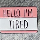 Hello I'm Tired Enamel Pin