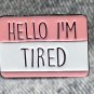 Hello I'm Tired Enamel Pin