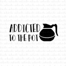 Addicted to The Pot Coffee Digital File Download (svg, dxf, png, jpeg)