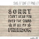 Sorry I Can't Hear You Over The Sound of All My Freedom Digital Art File Download (svg dxf png jpeg)