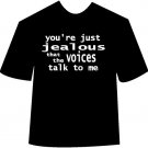 You're just jealous that the voices talk to me
