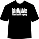 Take my advice I dont use it anyway T-shirt