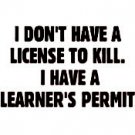 I dont have a license to Kill I have a learners permit T-Shirt NEW