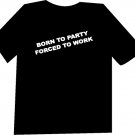Born to Party Forced to Work Funny  T-Shirt NEW