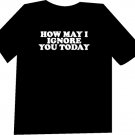 How may I Ignore You Today Funny  T-Shirt NEW