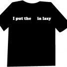 I put the       In Lazy Funny  T-Shirt NEW