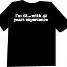 I'm 18 with 42 years of Experience  Funny  T-Shirt NEW