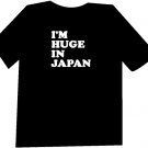 I'm Huge In Japan  Funny  T-Shirt NEW
