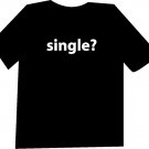 Single? Funny  T-Shirt NEW