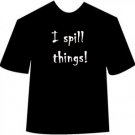 Funny I Spill Things T-shirt