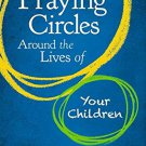 Praying Circles Around The Lives Of Your Children