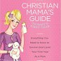 The Christian Mama's Guide To Baby's First Year