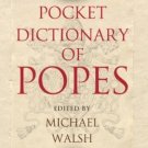 Pocket Dictionary of Popes Edited by Michael Walsh