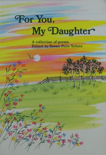 For You, My Daughter: A Collection of Poems by Susan Polis Schutz