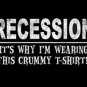 RECESSION ITS WHY I'M WEARING THIS CRUMMY NEW BLACK T-SHIRT