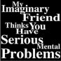 MY IMAGINARY FRIEND HAS SERIOUS MENTAL PROBLEMS NEW BLACK T-SHIRT