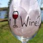 Got Wine?  Hand Painted Wine Glass
