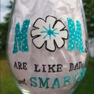 MOMs Are Like Dads Just Smarter Hand Painted Wine Glass