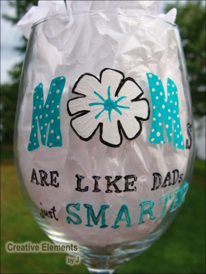 MOMs Are Like Dads Just Smarter Hand Painted Wine Glass