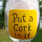 Put A Cork In It Hand Painted Wine Glass