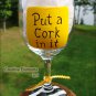Put A Cork In It Hand Painted Wine Glass