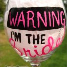 WARNING I'm The Bride! Hand Painted Wine Glass