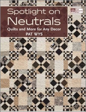 Spotlight on Neutrals Quilts and More for Any Decor by Pat Wys Book Fall 2011