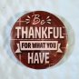 2.25" Pin Button Be Thankful For What You Have Motivational Inspirational Success