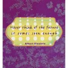 "Never Think of the Future - It Comes Soon Enough" Print Magnet